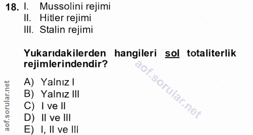 18. soru: I. Mussolini rejimi Il. . Hitler rejimi III. Stalin rejimi Yukarıdakilerden hangileri sol totaliterlik rejimlerindend…