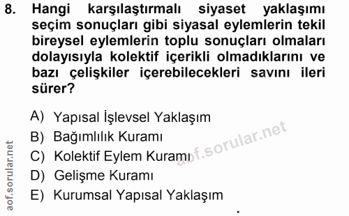 8. soru: Hangi karşılaştırmalı siyaset yaklaşımı seçim sonuçları gibi siyasal eylemlerin tekil bireysel eylemlerin toplu sonuç…