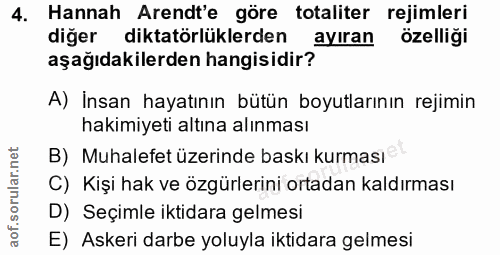 4. soru: Hannah Arendt'e göre totaliter rejimleri diğer diktatörlüklerden ayıran özelliği aşağıdakilerden hangisidir? A) İnsan…
