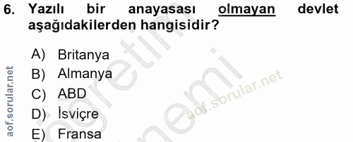 6. soru: Yazılı bir anayasası olmayan devlet aşağıdakilerden hangisidir? A) Britanya B) Almanya iof. C) ABD D) Isviçre E) Fransa