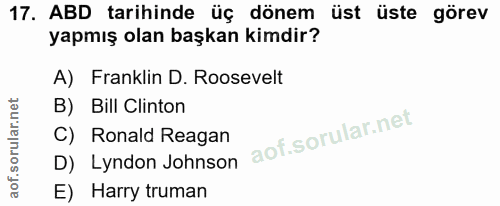 17. soru: ABD tarihinde üç dönem üst üste görev yapmış olan başkan kimdir? A) Franklin D. Roosevelt B) Bill Clinton C) Ronald R…