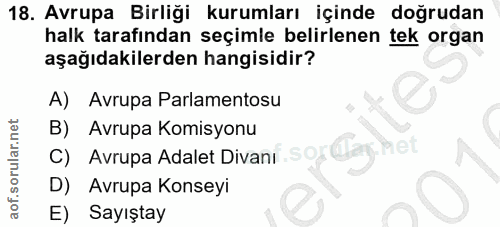 18. soru: Avrupa Birliği kurumları içinde doğrudan halk tarafından seçimle belirlenen tek organ aşağıdakilerden hangisidir? A)…