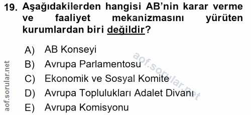 19. soru: Aşağıdakilerden hangisi AB'nin karar verme ve faaliyet mekanizmasını yürüten kurumlardan biri değildir? A) AB Konseyi…