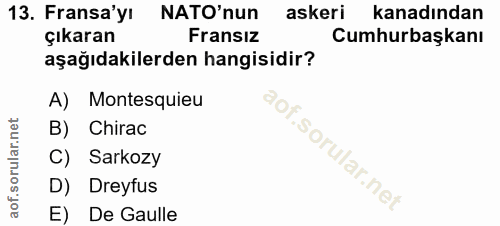13. soru: Fransa'yı NATO'nun askeri kanadından çıkaran Fransız Cumhurbaşkanı aşağıdakilerden hangisidir? A) Montesquieu B) Chir…