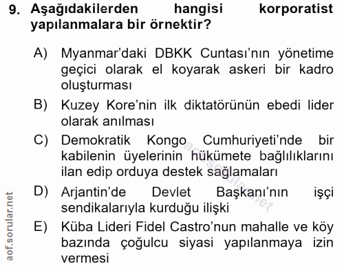 9. soru: Aşağıdakilerden hangisi korporatist yapılanmalara bir örnektir? A) Myanmar'daki DBKK Cuntası'nın yönetime geçici olar…