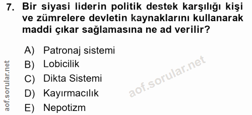 7. soru: Bir siyasi liderin politik destek karşılığı kişi ve zümrelere devletin kaynaklarını kullanarak maddi çıkar sağlamasın…