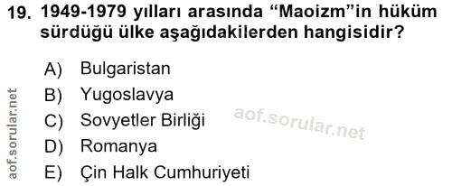 19. soru: 1949-1979 yılları arasında "Maoizm"in hüküm sürdüğü ülke aşağıdakilerden hangisidir? A) Bulgaristan B) Yugoslavya C)…