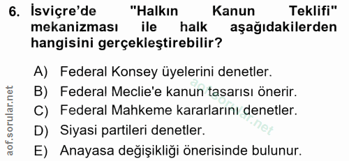 6. soru: Isviçre'de "Halkın Kanun Teklifi" mekanizması ile halk aşağıdakilerden hangisini gerçekleştirebilir? A) Federal Konse…