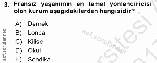 3. soru: Fransız yaşamının en temel yönlendiricisi olan kurum aşağıdakilerden hangisidir? A) Dernek B) Lonca aof.sorulamnel C)…