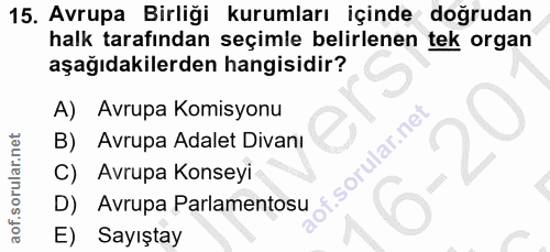 15. soru: Avrupa Birliği kurumları içinde doğrudan halk tarafından seçimle belirlenen tek organ aşağıdakilerden hangisidir? A)…