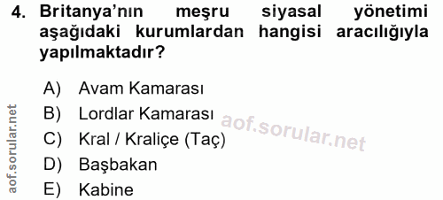 4. soru: Britanya'nın meşru siyasal yönetimi aşağıdaki kurumlardan hangisi aracıliğıyla yapılmaktadır? A) Avam Kamarası B) Lor…