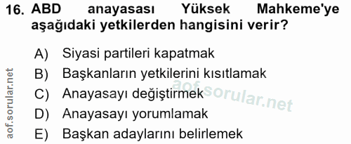16. soru: ABD anayasası Yüksek Mahkeme'ye aşağıdaki yetkilerden hangisini verir? A) Siyasi partileri kapatmak B) Başkanların ye…