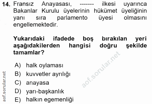 14. soru: Fransız Anayasası, ilkesi uyarınca Bakanlar Kurulu üyelerinin hükümet üyeliğinin yanı sıra parlamento üyesi olmasını…
