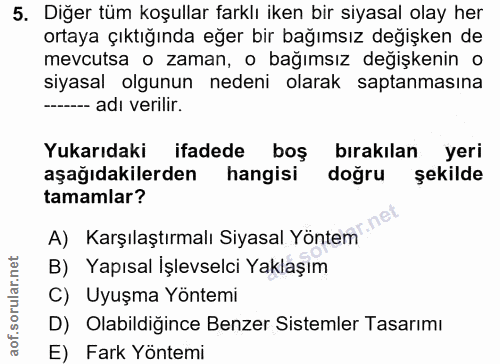 5. soru: Diğer tüm koşullar farklı iken bir siyasal olay her ortaya çıktığında eğer bir bağımsız değişken de mevcutsa o zaman,…