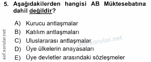 5. soru: Aşağıdakilerden hangisi AB Müktesebatına dahil değildir? A) Kurucu antlaşmalar B) Katılım antlaşmaları c) Uluslararas…