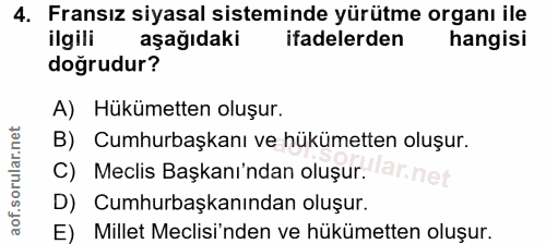4. soru: Fransız siyasal sisteminde yürütme organı ile ilgili aşağıdaki ifadelerden hangisi doğrudur? A) Hükümetten oluşur. B)…