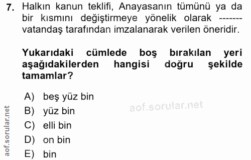 7. soru: Halkın kanun teklifi, Anayasanın tümünü ya da bir kısmını değiştirmeye yönelik olarak --- vatandaş tarafından imzalan…