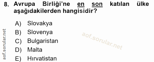 8. soru: Avrupa Birliği'ne en son katılan ülke aşağıdakilerden hangisidir? A) Slovakya B) Slovenya C) Bulgaristan D) Malta E)…