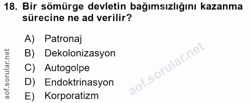 18. soru: Bir sömürge devletin bağımsızlığını kazanma sürecine ne ad verilir? A) Patronaj B) Dekolonizasyon ar.ne C) Autogolpe…