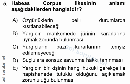 5. soru: Habeas Corpus ilkesinin anlamı aşağıdakilerden hangisidir? A) Özgürlüklerin belli durumlarda kısıtlanabileceği B) Yar…