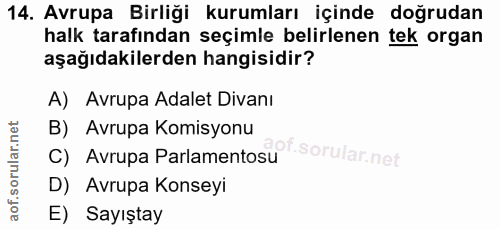 14. soru: Avrupa Birliği kurumları içinde doğrudan halk tarafından seçimle belirlenen tek organ aşağıdakilerden hangisidir? A)…