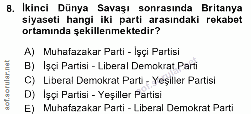 8. soru: İkinci Dünya Savaşı sonrasında Britanya siyaseti hangi iki parti arasındaki rekabet ortamında şekillenmektedir? A) Mu…