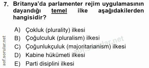 7. soru: Britanya'da parlamenter rejim uygulamasının dayandığı temel ilke aşağıdakilerden hangisidir? A) Çokluk (plurality) il…