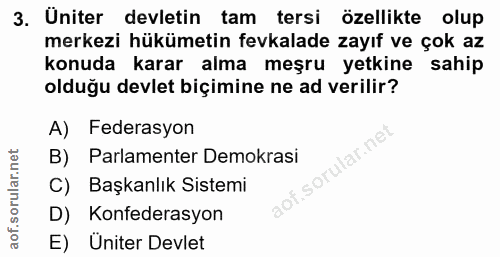 3. soru: Üniter devletin tam tersi özellikte olup merkezi hükümetin fevkalade zayıf ve çok az konuda karar alma meşru yetkine…