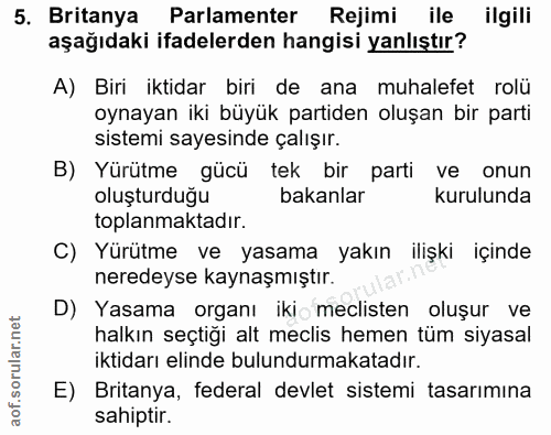 5. soru: Britanya Parlamenter Rejimi ile ilgili aşagıdaki ifadelerden hangisi yanlıştır? A) Biri iktidar biri de ana muhalefet…