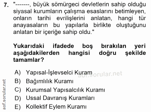 7. soru: "-, büyük sömürgeci devletlerin sahip olduğu siyasal kurumların çalışma esaslarını betimleyen, onların tarihi evriliş…