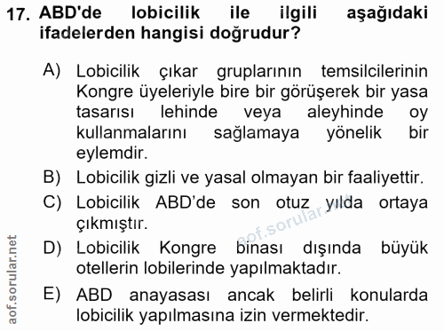 17. soru: ABD'de lobicilik ile ilgili aşağıdaki ifadelerden hangisi dogrudur? A) Lobicilik çıkar gruplarının temsilcilerinin Ko…