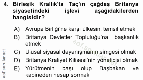4. soru: Birleşik Krallık'ta Taç'ın çağdaş Britanya siyasetindeki işlevi aşağıdakilerden hangisidir? A) Avrupa Birliği'ne karş…