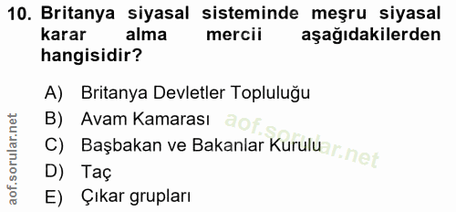 10. soru: Britanya siyasal sisteminde meşru siyasal karar alma mercii aşağıdakilerden hangisidir? A) Britanya Devletler Toplulu…