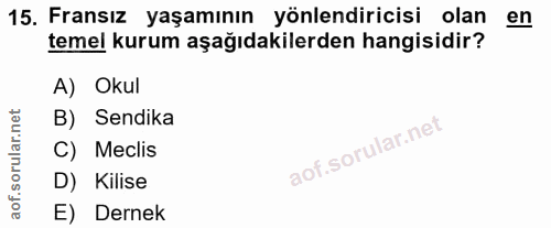 15. soru: Fransız yaşamının yönlendiricisi olan en temel kurum aşağıdakilerden hangisidir? A) Okul B) Sendika C) Meclis D) Kili…