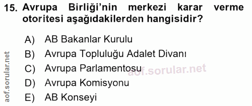15. soru: Avrupa Birliği'nin merkezi karar verme otoritesi aşağıdakilerden hangisidir? A) AB Bakanlar Kurulu B) Avrupa Topluluğ…