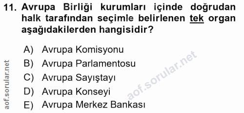 11. soru: Avrupa Birliği kurumları içinde doğrudan halk tarafından seçimle belirlenen tek organ aşağıdakilerden hangisidir? A)…