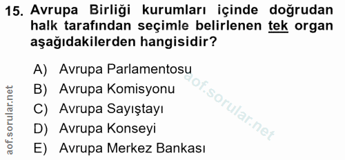 15. soru: Avrupa Birliği kurumları içinde doğrudan halk tarafından seçimle belirlenen tek organ aşağıdakilerden hangisidir? A)…