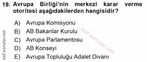 19. soru: Avrupa Birliği'nin merkezi karar verme otoritesi aşağıdakilerden hangisidir? A) Avrupa Komisyonu B) AB Bakanlar Kurul…
