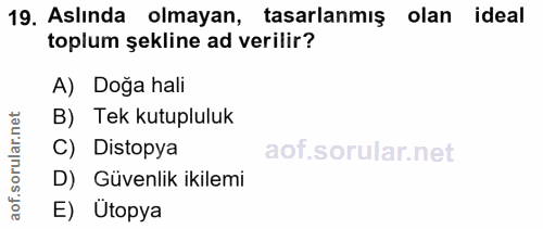 19. soru: Aslında olmayan, tasarlanmış olan ideal toplum şekline ad verilir? A) Doğa hali B) Tek kutupluluk C) Distopya D) Güve…