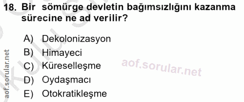 18. soru: Bir sömürge devletin bağımsızlığını kazanma sürecine ne ad verilir? A) Dekolonizasyon B) Himayeci Küreselleşme D) Oyd…