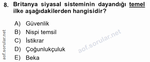 8. soru: Britanya siyasal sisteminin dayandığı temel ilke aşağıdakilerden hangisidir? A) Güvenlik B) Nispi temsil C) Istikrar…