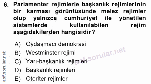 6. soru: Parlamenter rejimlerle başkanlık rejimlerinin bir karması görüntüsünde melez rejimler olup yalnızca cumhuriyet ile yö…
