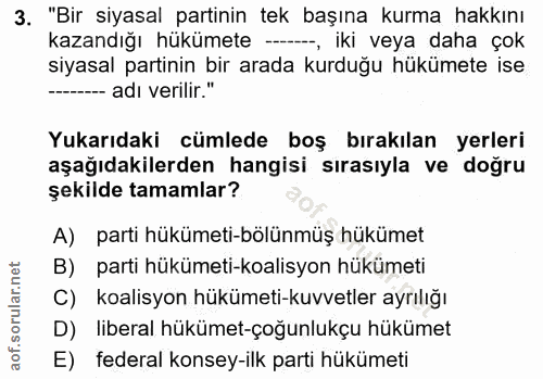 3. soru: "Bir siyasal partinin tek başına kurma hakkını kazandığı hükümete -, iki veya daha çok siyasal partinin bir arada kur…