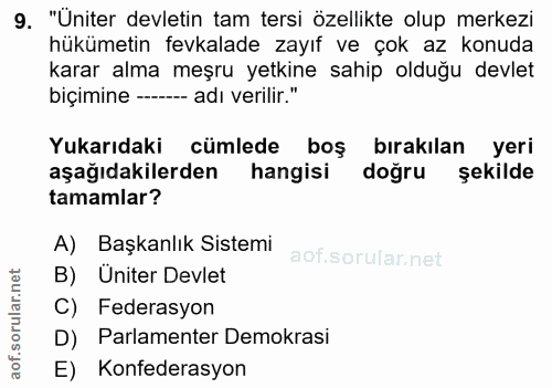 9. soru: "Üniter devletin tam tersi özellikte olup merkezi hükümetin fevkalade zayıf ve çok az konuda karar alma meşru yetkine…