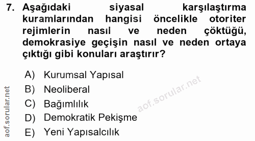 7. soru: Aşağıdaki siyasal karşılaştırma kuramlarından hangisi öncelikle otoriter rejimlerin nasil ve neden çöktüğü, demokrasi…