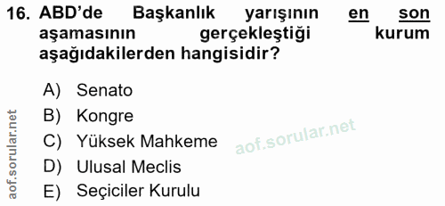 16. soru: ABD'de Başkanlık yarışının en son aşamasının gerçekleştiği kurum aşağıdakilerden hangisidir? A) Senato B) Kongre C) Y…