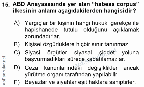 15. soru: ABD Anayasasında yer alan "habeas corpus" ilkesinin anlamı aşağıdakilerden hangisidir? A) Yargıçlar bir kişinin hangi…