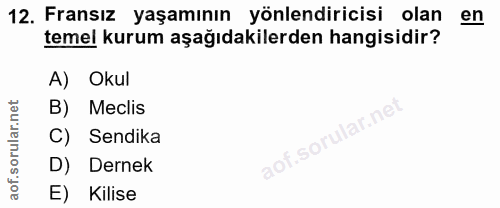 12. soru: Fransız yaşamının yönlendiricisi olan en temel kurum aşağıdakilerden hangisidir? A) Okul B) Meclis C) Sendika aof.sor…