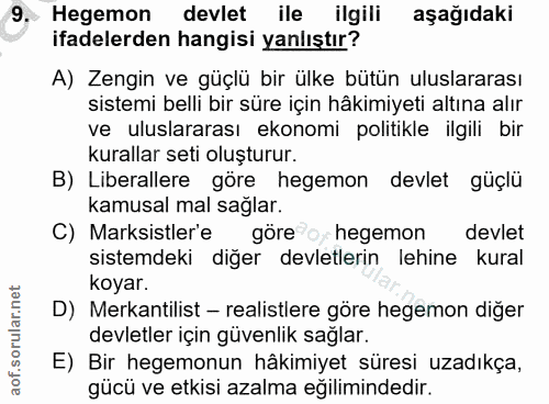 9. soru: Hegemon devlet ile ilgili aşağıdaki ifadelerden hangisi yanlıştır? A) Zengin ve güçlü bir ülke bütün uluslararası sis…