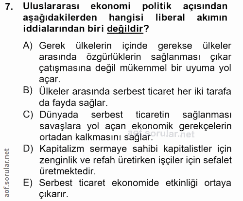 7. soru: Uluslararası ekonomi politik açısından aşağıdakilerden hangisi liberal akımın iddialarından biri değildir? A) Gerek ü…